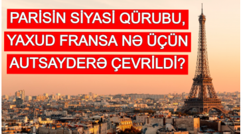 parisin-siyasi-qurubu-yaxud-fransa-ne-uchun-autsaydere-chevrildi-tehlil-video