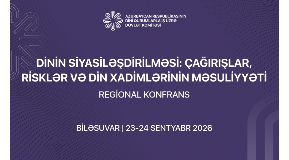 bilesuvarda-dinin-siyasileshdirilmesi-chagirishlar-riskler-ve-din-xadimlerinin-mesuliyyeti-movzusunda-regional-konfrans-kechirilecek