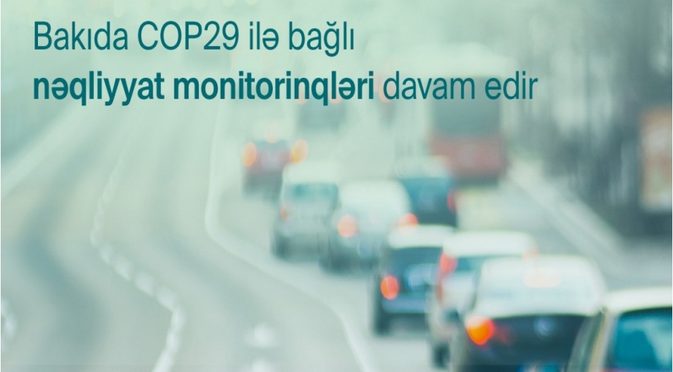 cop29-la-bagli-neqliyyatin-idare-edilmesi-uzre-monitorinqler-davam-etdirilecek