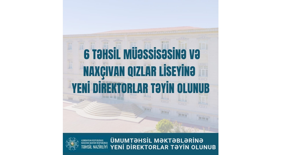 naxchivanda-6-tehsil-muessisesine-ve-naxchivan-qizlar-liseyine-yeni-direktorlar-teyin-olunub